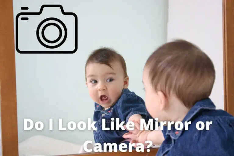 Do I Look Like Mirror or Camera