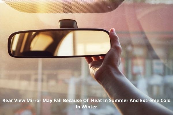 Rear View Mirror May Fall Because Of Heat In Summer And Extreme Cold In Winter