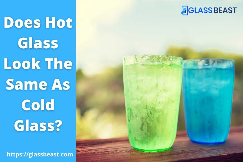 does-hot-glass-look-the-same-as-cold-glass-complete-guide-surprising