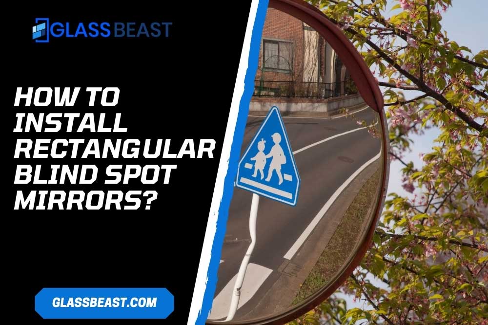 How to Install Rectangular Blind Spot Mirrors? (10 Steps For Maximum Visibility)