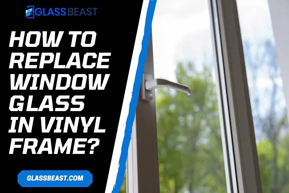 How To Replace Window Glass In Vinyl Frame? (ultimate Step By Step Guide)