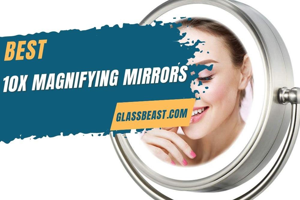 Best 10x Magnifying Mirrors 2022 [Top 5 Picks]